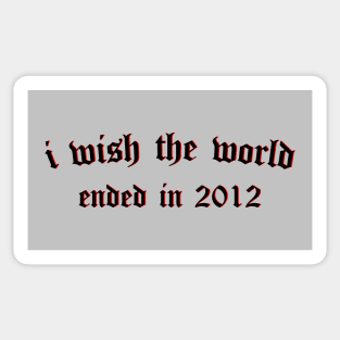 i wish the world ended in 2012 (black) Sticker